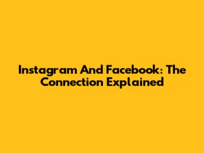 Instagram And Facebook: The Connection Explained