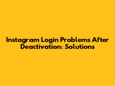 Instagram Login Problems After Deactivation: Solutions