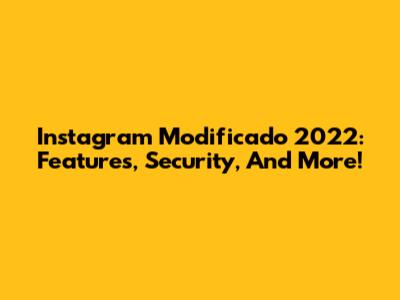 Instagram Modificado 2022: Features, Security, And More!