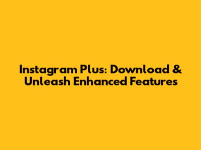 Instagram Plus: Download & Unleash Enhanced Features
