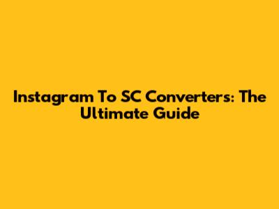 Instagram To SC Converters: The Ultimate Guide