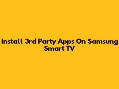Install 3rd Party Apps On Samsung Smart TV