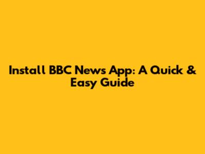 Install BBC News App: A Quick & Easy Guide
