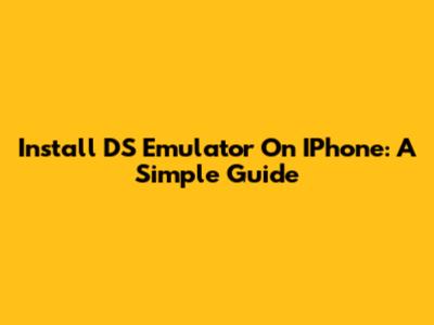 Install DS Emulator On IPhone: A Simple Guide