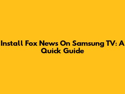Install Fox News On Samsung TV: A Quick Guide