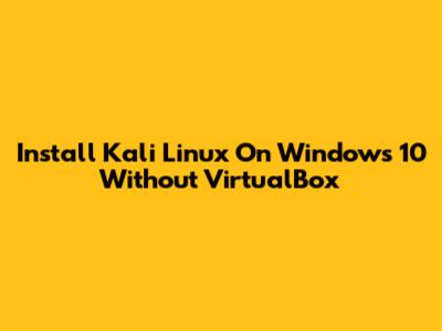 Install Kali Linux On Windows 10 Without VirtualBox