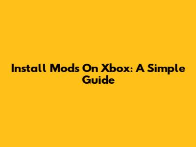 Install Mods On Xbox: A Simple Guide