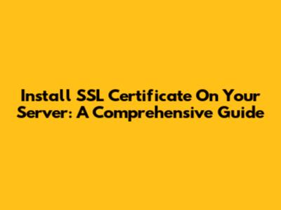 Install SSL Certificate On Your Server: A Comprehensive Guide