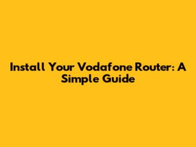 Install Your Vodafone Router: A Simple Guide