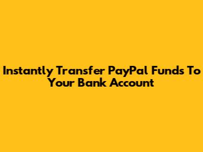 Instantly Transfer PayPal Funds To Your Bank Account