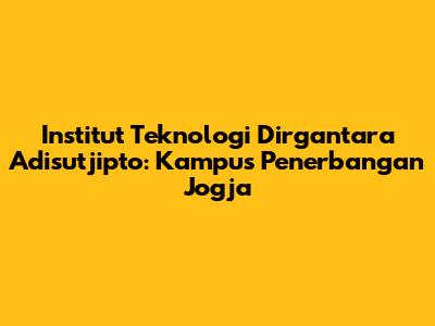 Institut Teknologi Dirgantara Adisutjipto: Kampus Penerbangan Jogja