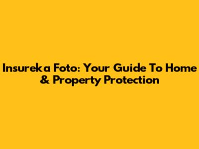 Insureka Foto: Your Guide To Home & Property Protection