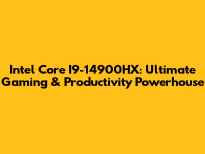 Intel Core I9-14900HX: Ultimate Gaming & Productivity Powerhouse