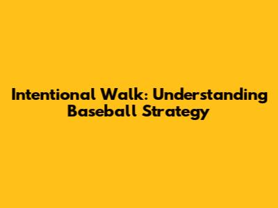 Intentional Walk: Understanding Baseball Strategy