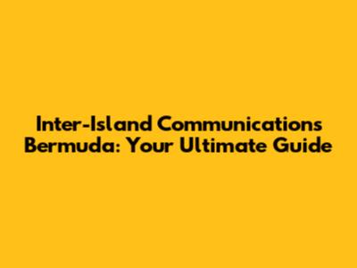 Inter-Island Communications Bermuda: Your Ultimate Guide