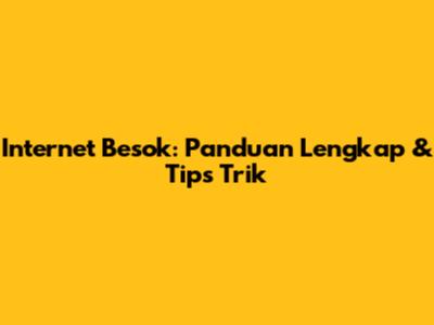 Internet Besok: Panduan Lengkap & Tips Trik