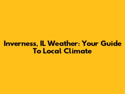 Inverness, IL Weather: Your Guide To Local Climate