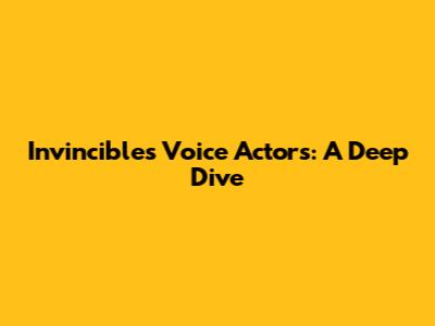 Invincible's Voice Actors: A Deep Dive