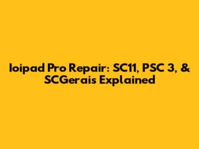 Ioipad Pro Repair: SC11, PSC 3, & SCGerais Explained