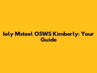Ioly Msteel OSWS Kimberly: Your Guide