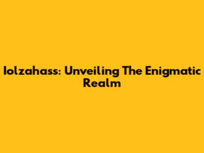 Iolzahass: Unveiling The Enigmatic Realm