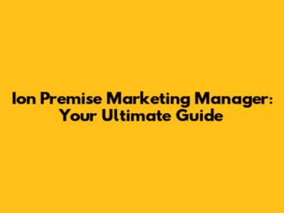 Ion Premise Marketing Manager: Your Ultimate Guide