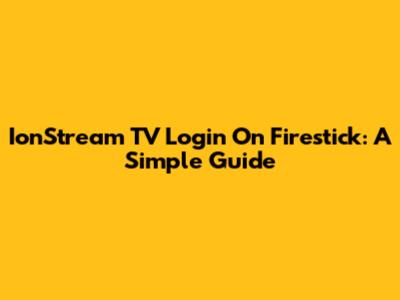 IonStream TV Login On Firestick: A Simple Guide