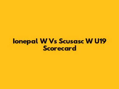 Ionepal W Vs Scusasc W U19 Scorecard