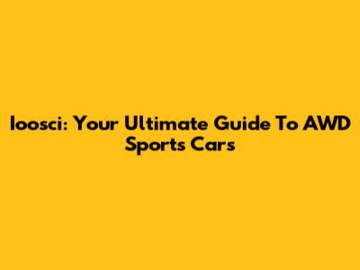 Ioosci: Your Ultimate Guide To AWD Sports Cars