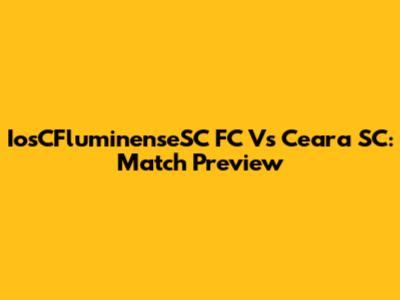IosCFluminenseSC FC Vs Ceara SC: Match Preview