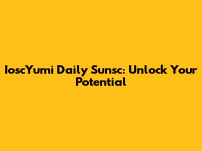 IoscYumi Daily Sunsc: Unlock Your Potential