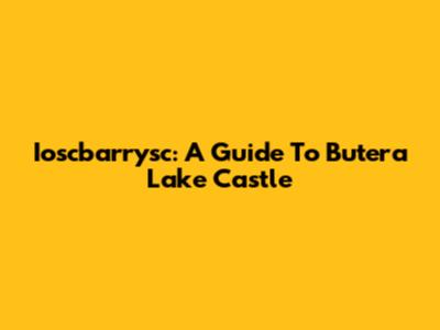 Ioscbarrysc: A Guide To Butera Lake Castle