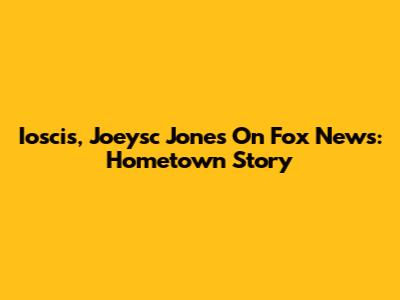 Ioscis, Joeysc Jones On Fox News: Hometown Story