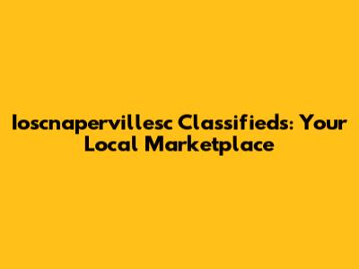 Ioscnapervillesc Classifieds: Your Local Marketplace