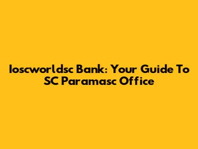 Ioscworldsc Bank: Your Guide To SC Paramasc Office