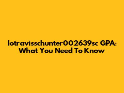 Iotravisschunter002639sc GPA: What You Need To Know