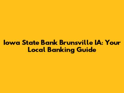 Iowa State Bank Brunsville IA: Your Local Banking Guide