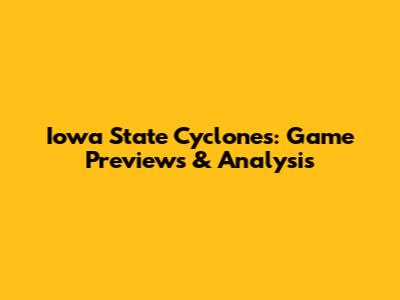 Iowa State Cyclones: Game Previews & Analysis