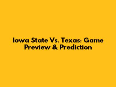 Iowa State Vs. Texas: Game Preview & Prediction