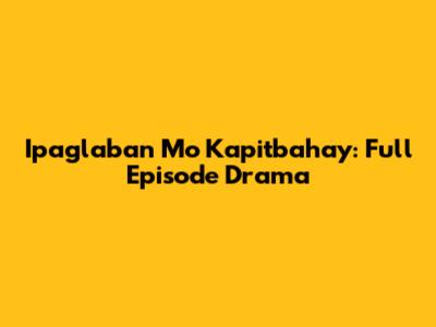 Ipaglaban Mo Kapitbahay: Full Episode Drama
