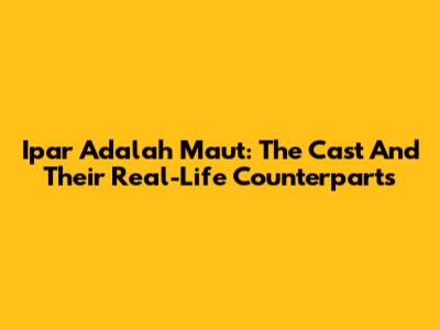Ipar Adalah Maut: The Cast And Their Real-Life Counterparts