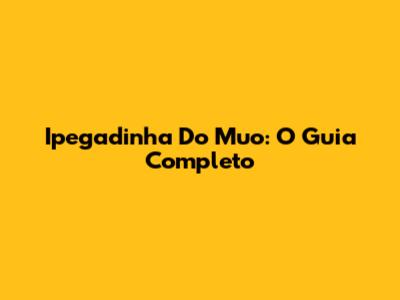 Ipegadinha Do Muo: O Guia Completo