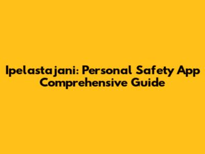 Ipelastajani: Personal Safety App Comprehensive Guide