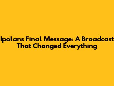 Ipolan's Final Message: A Broadcast That Changed Everything