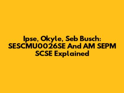 Ipse, Okyle, Seb Busch: SESCMU0026SE And AM SEPM SCSE Explained