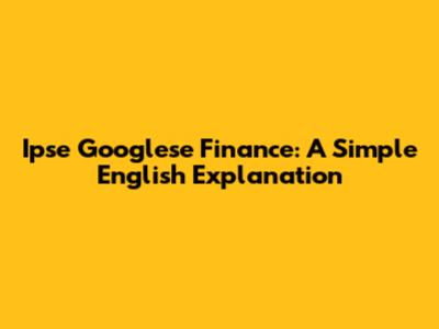 Ipse Googlese Finance: A Simple English Explanation