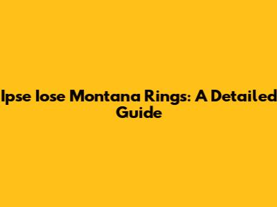 Ipse Iose Montana Rings: A Detailed Guide