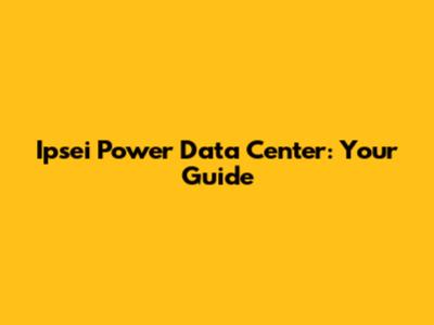 Ipsei Power Data Center: Your Guide