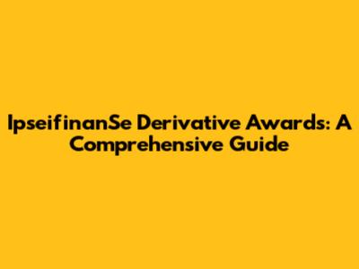 IpseifinanSe Derivative Awards: A Comprehensive Guide