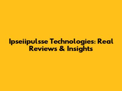 Ipseiipulsse Technologies: Real Reviews & Insights
